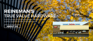 Welcome to Reinemans True Value Hardware, continuously providing excellent service and top quality supplies to the Wisconsin area About Us